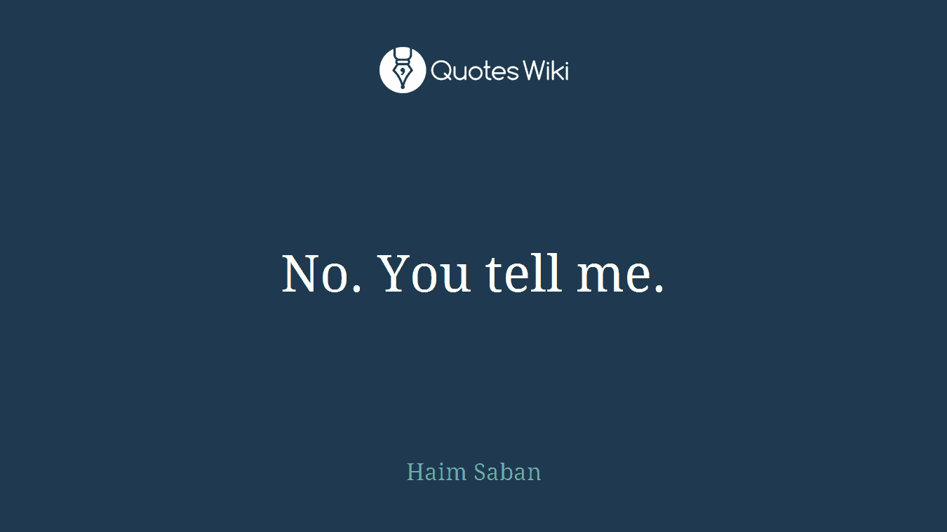 No. You tell me.