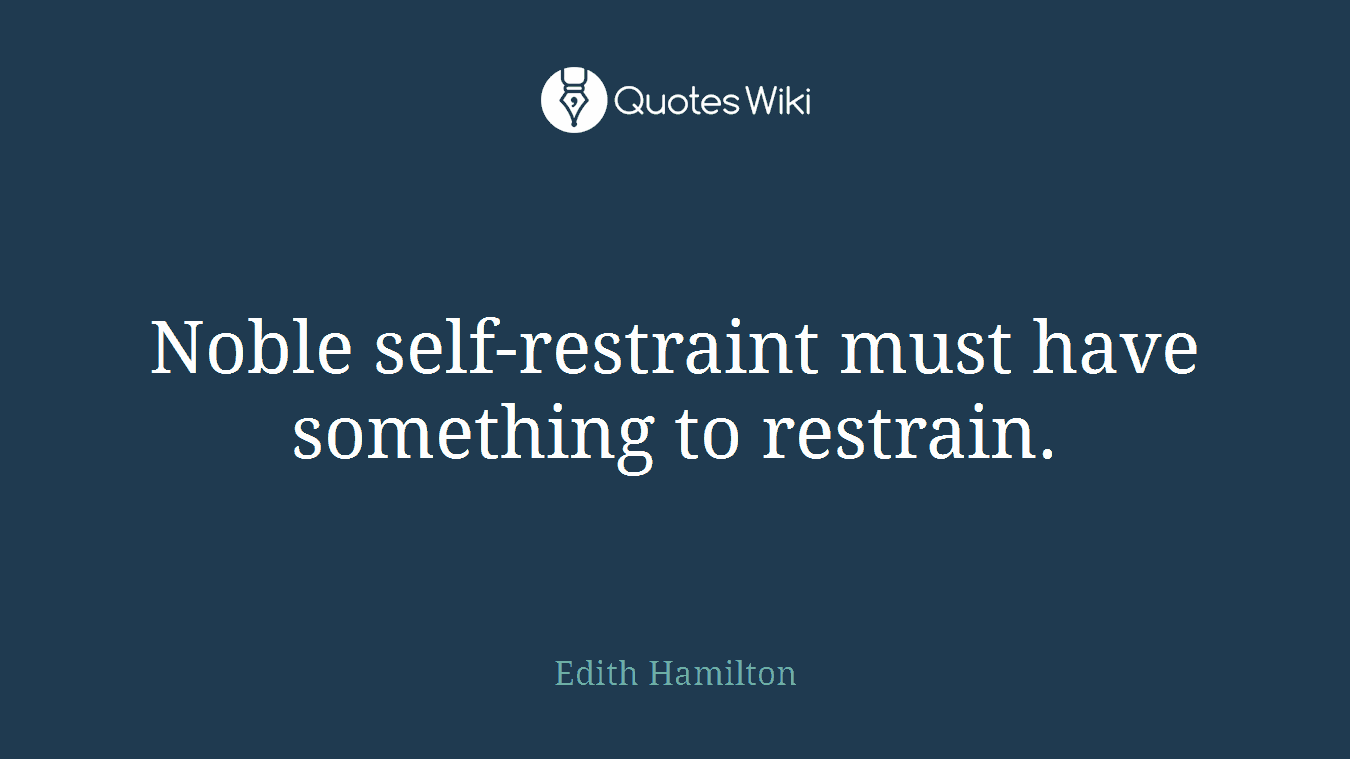 Noble self-restraint must have something to restrain.