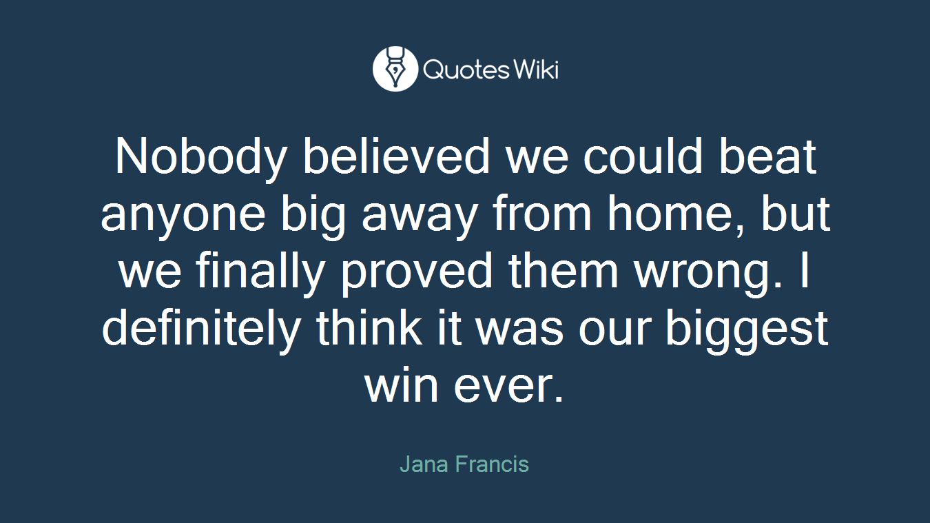Nobody believed we could beat anyone big away from home, but we finally proved them wrong. I definitely think it was our biggest win ever.