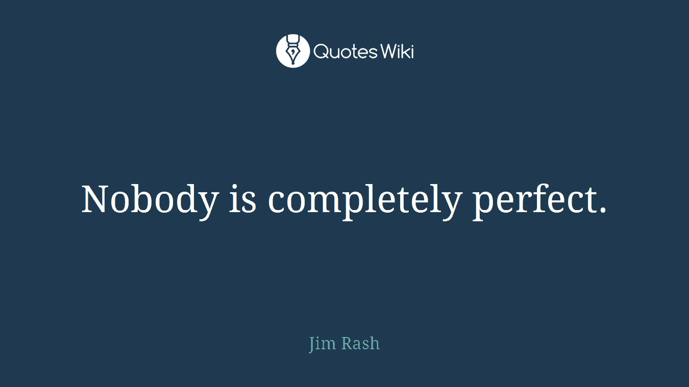 Nobody is completely perfect.