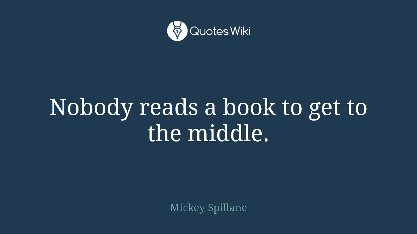 Nobody reads a book to get to the middle.