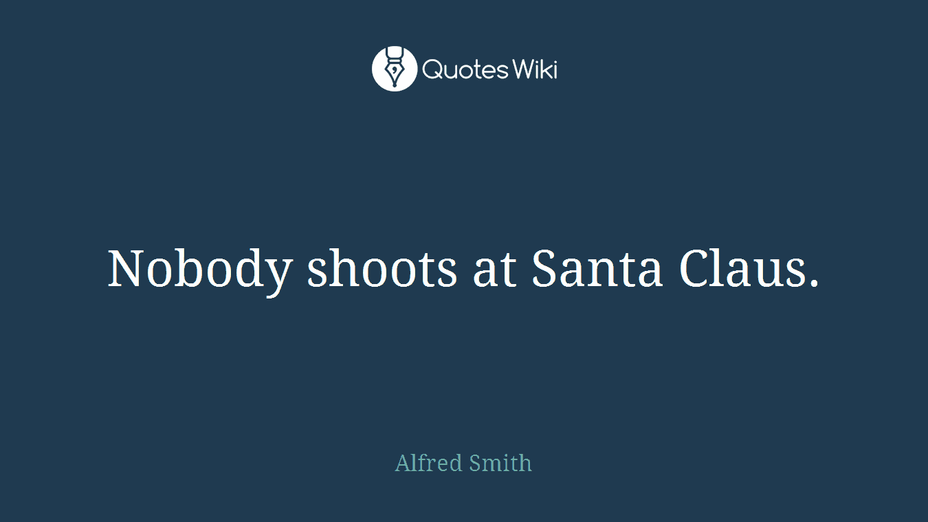 Nobody shoots at Santa Claus.