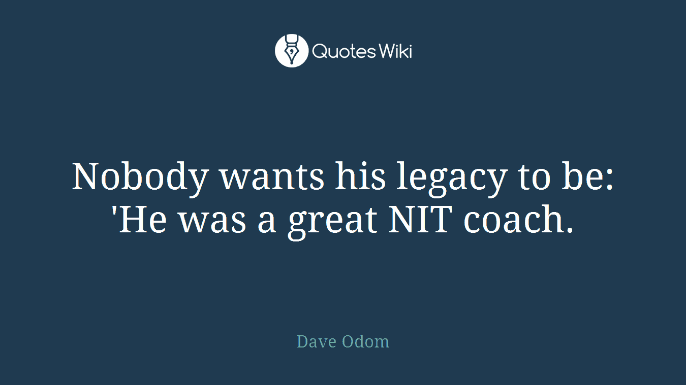 Nobody wants his legacy to be: 'He was a great NIT coach.