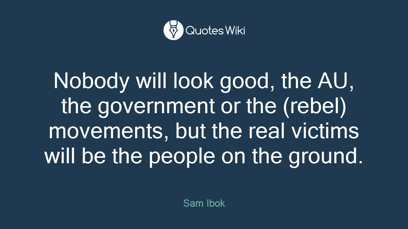 Nobody will look good, the AU, the government or the (rebel) movements, but the real victims will be the people on the ground.