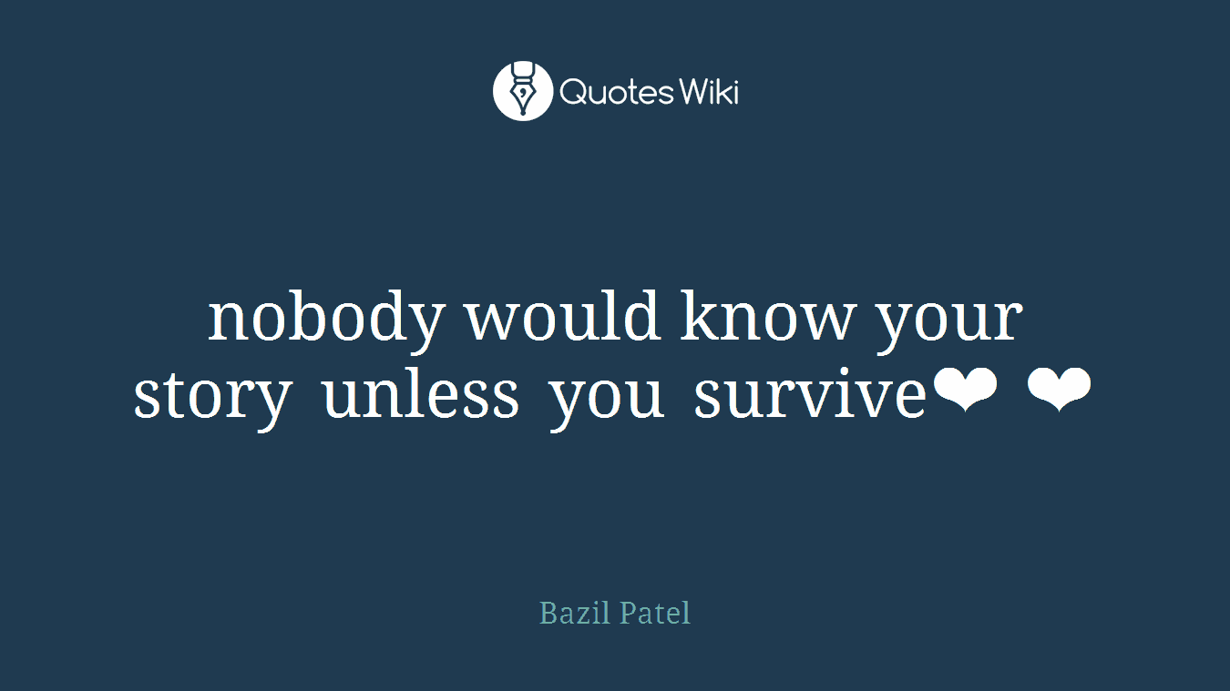 nobody would know your story unless you survive❤ ❤