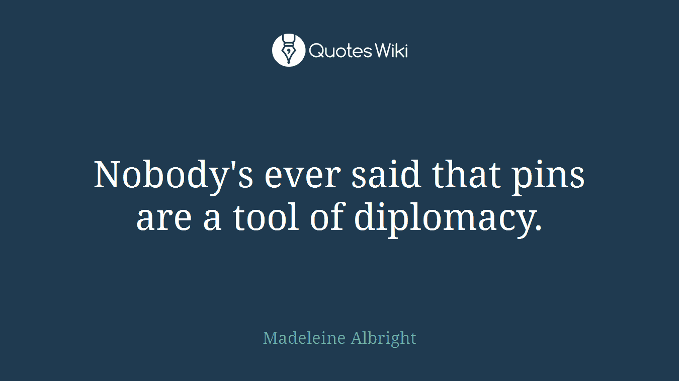 Nobody's ever said that pins are a tool of diplomacy.