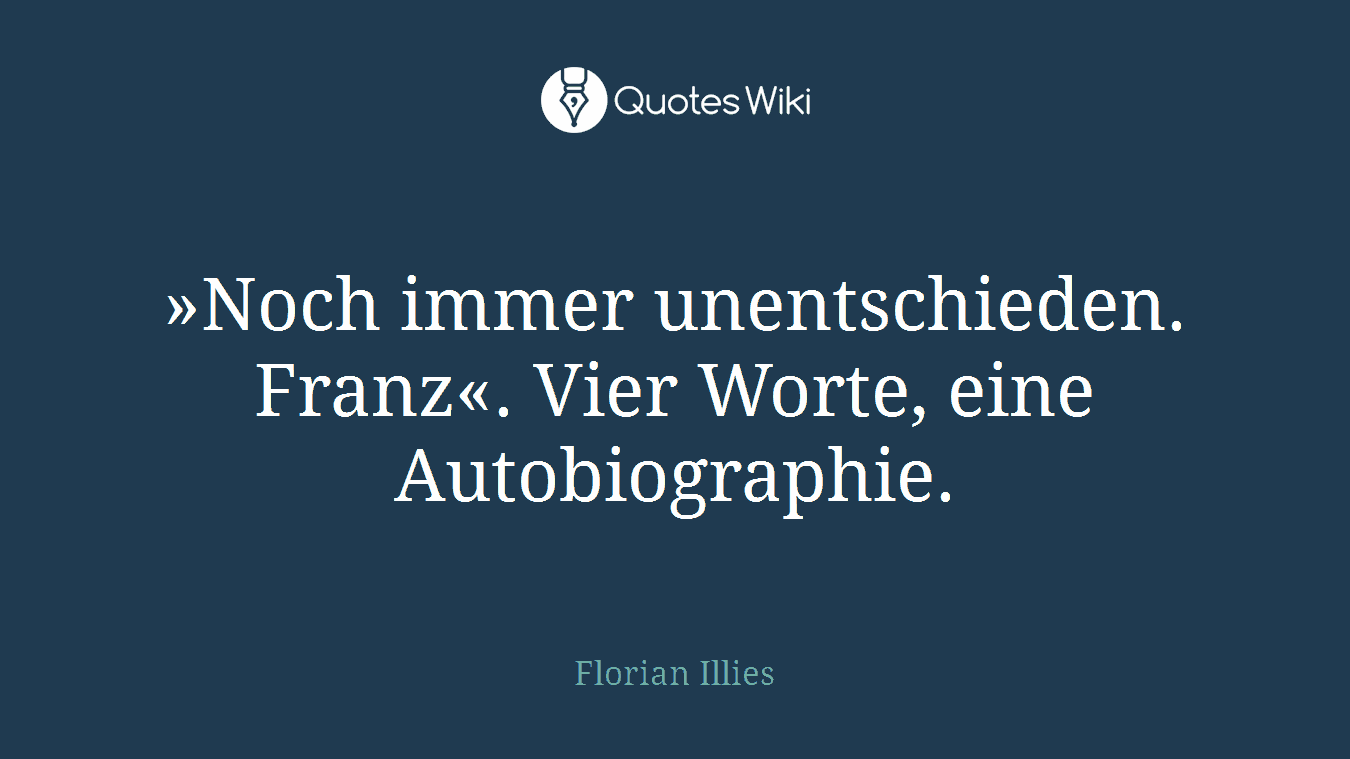 »Noch immer unentschieden. Franz«. Vier Worte, eine Autobiographie.
