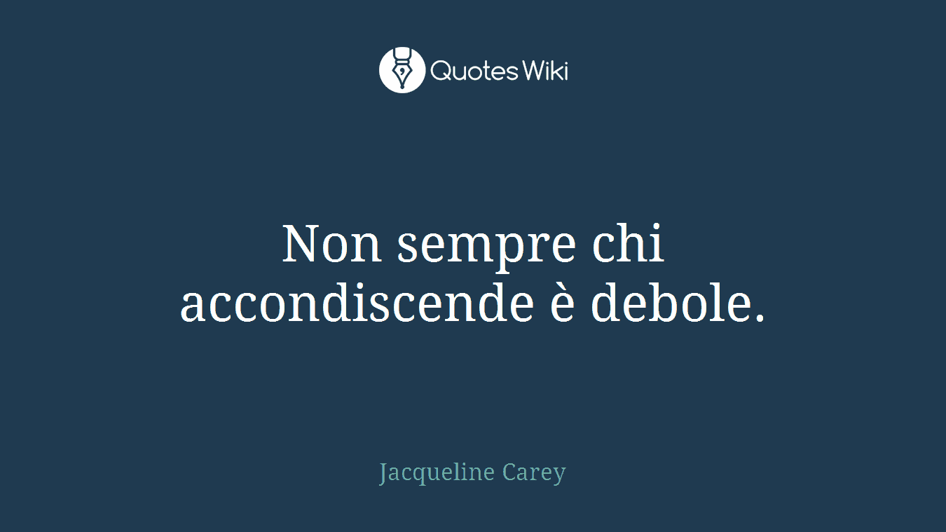 Non sempre chi accondiscende è debole.