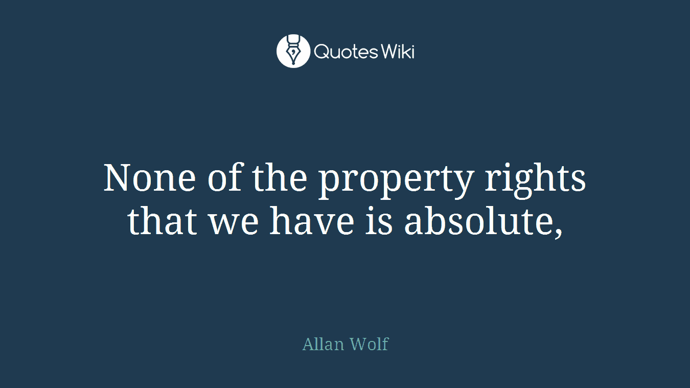 None of the property rights that we have is absolute,