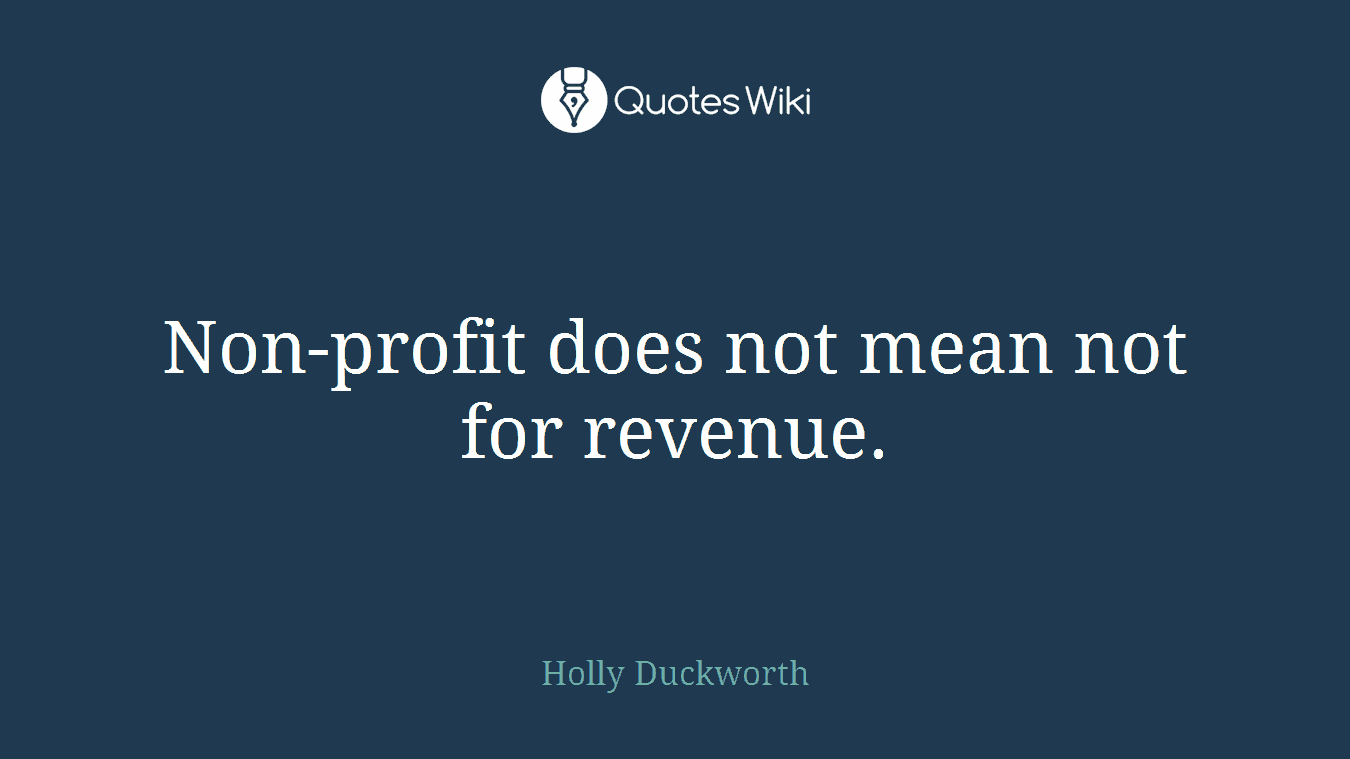 Non-profit does not mean not for revenue.