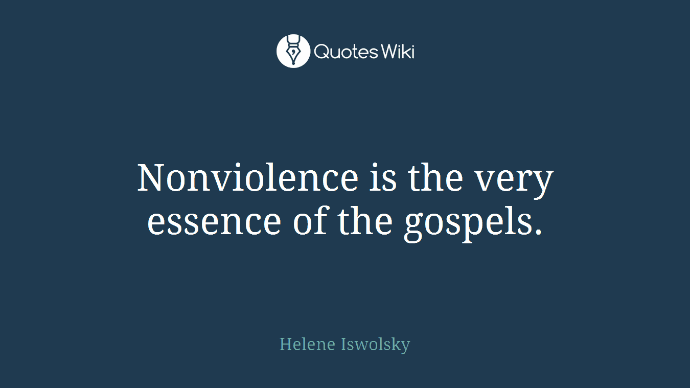 Nonviolence is the very essence of the gospels.