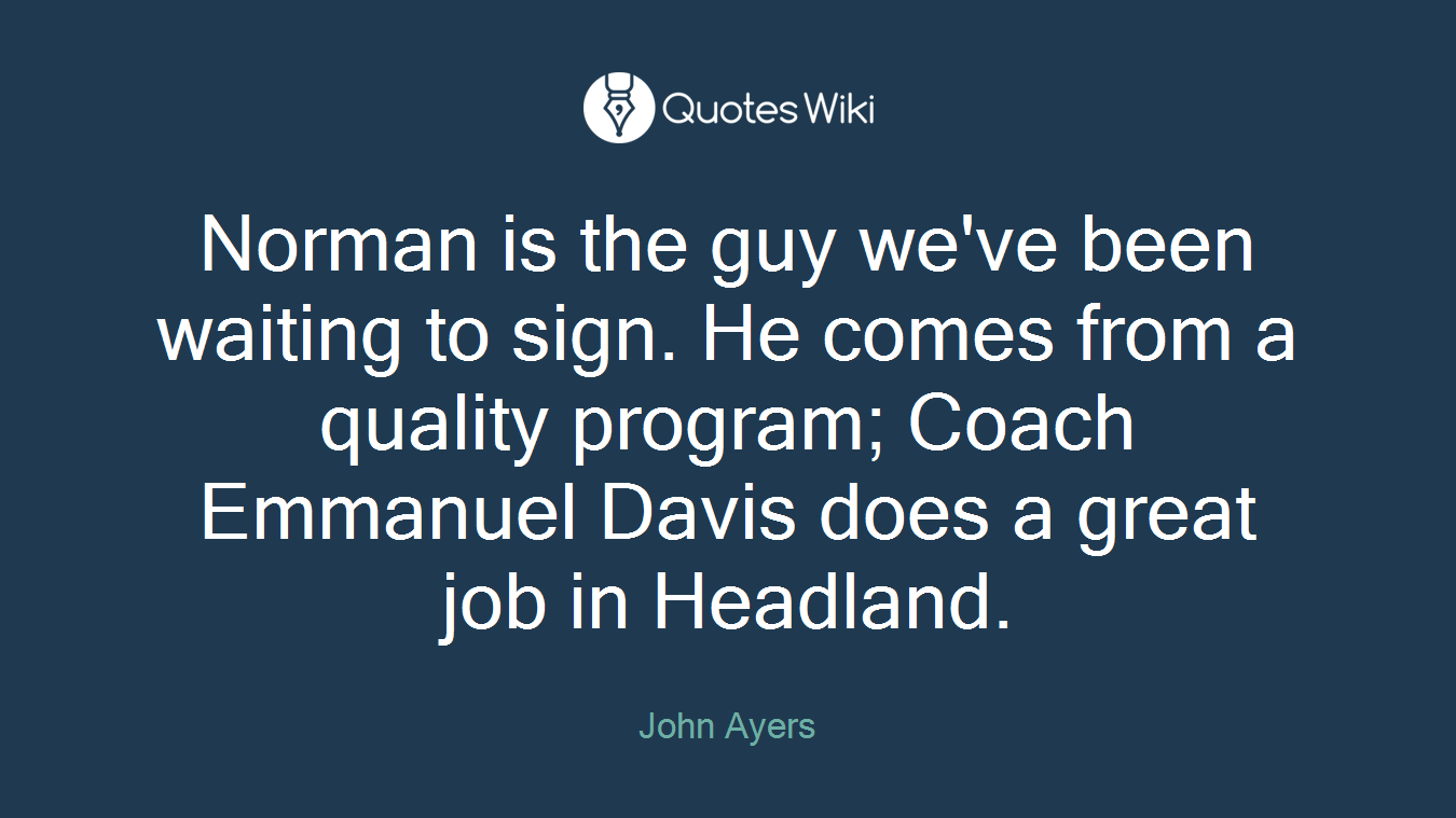 Norman is the guy we've been waiting to sign. He comes from a quality program; Coach Emmanuel Davis does a great job in Headland.