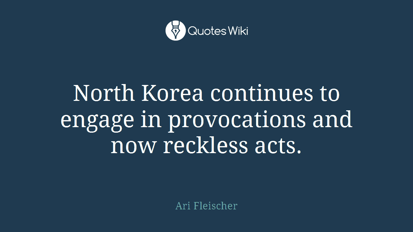 North Korea continues to engage in provocations and now reckless acts.