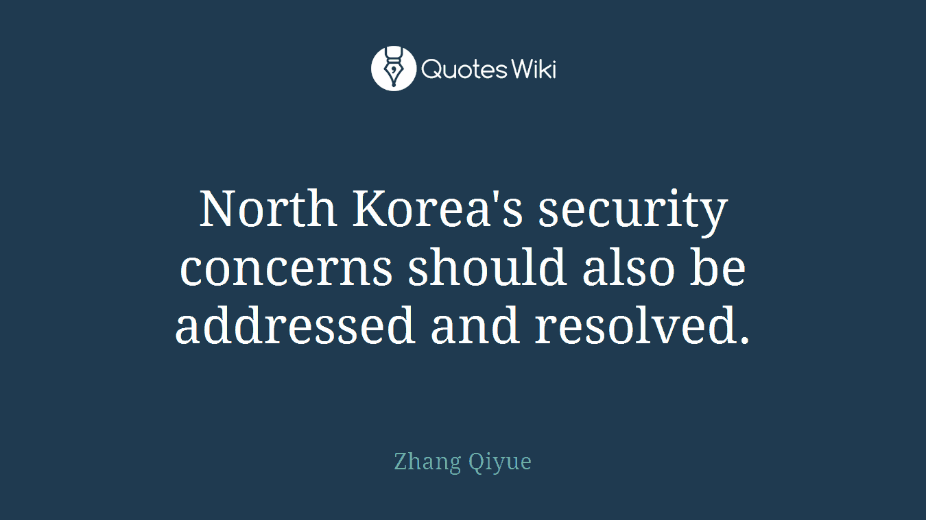 North Korea's security concerns should also be addressed and resolved.