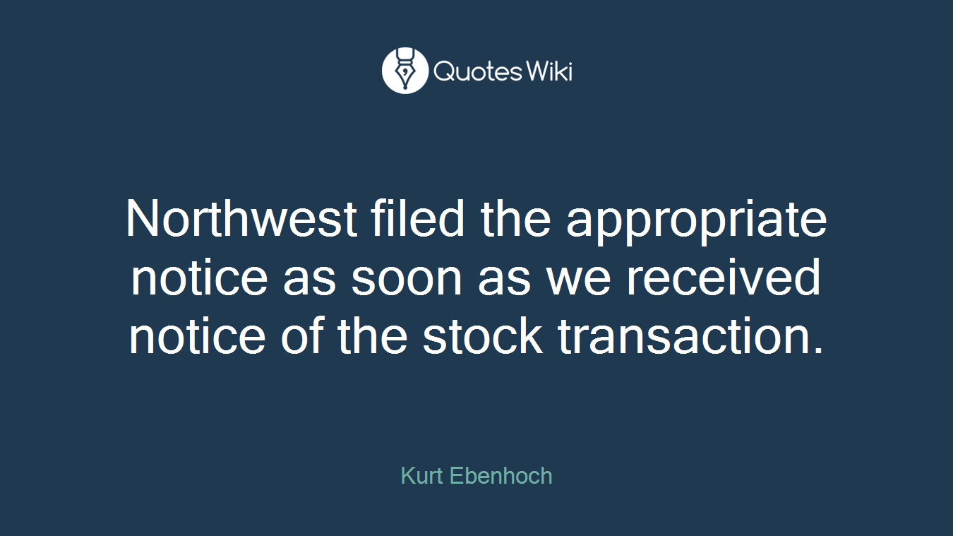 Northwest filed the appropriate notice as soon as we received notice of the stock transaction.