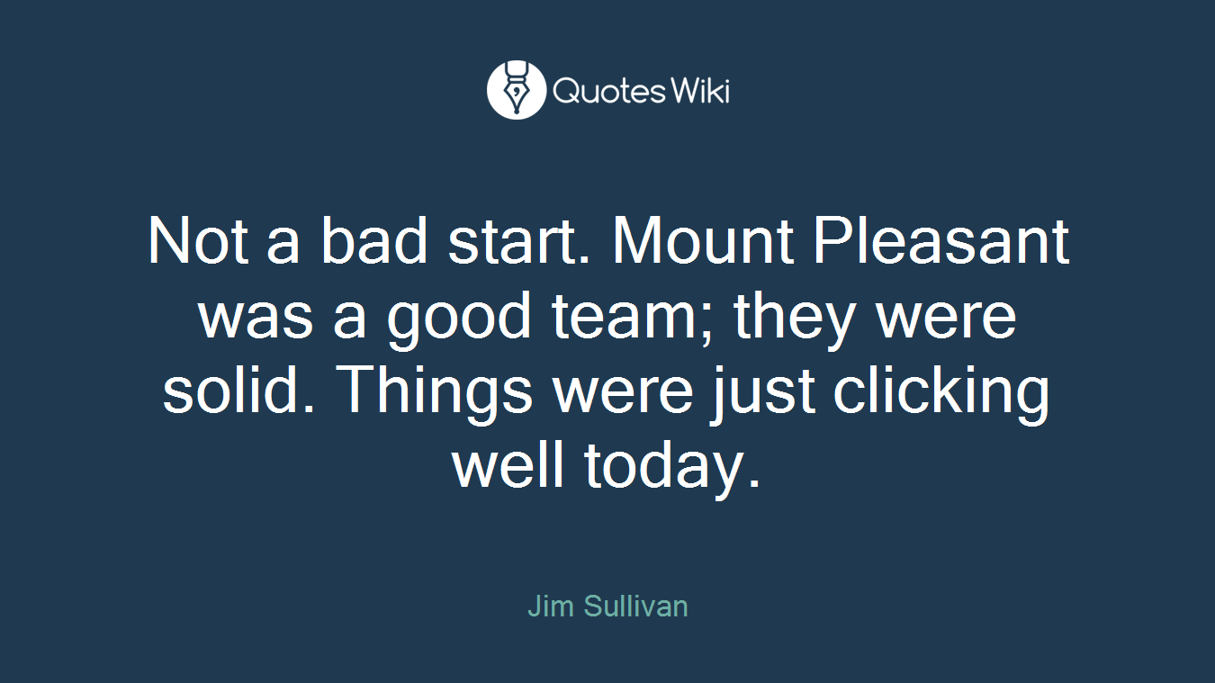 Not a bad start. Mount Pleasant was a good team; they were solid. Things were just clicking well today.