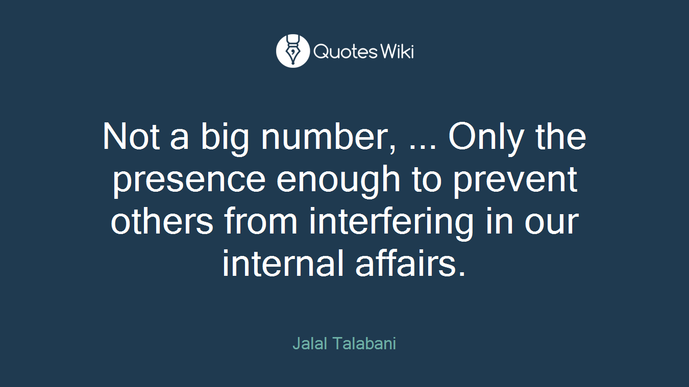 Not a big number, ... Only the presence enough to prevent others from interfering in our internal affairs.