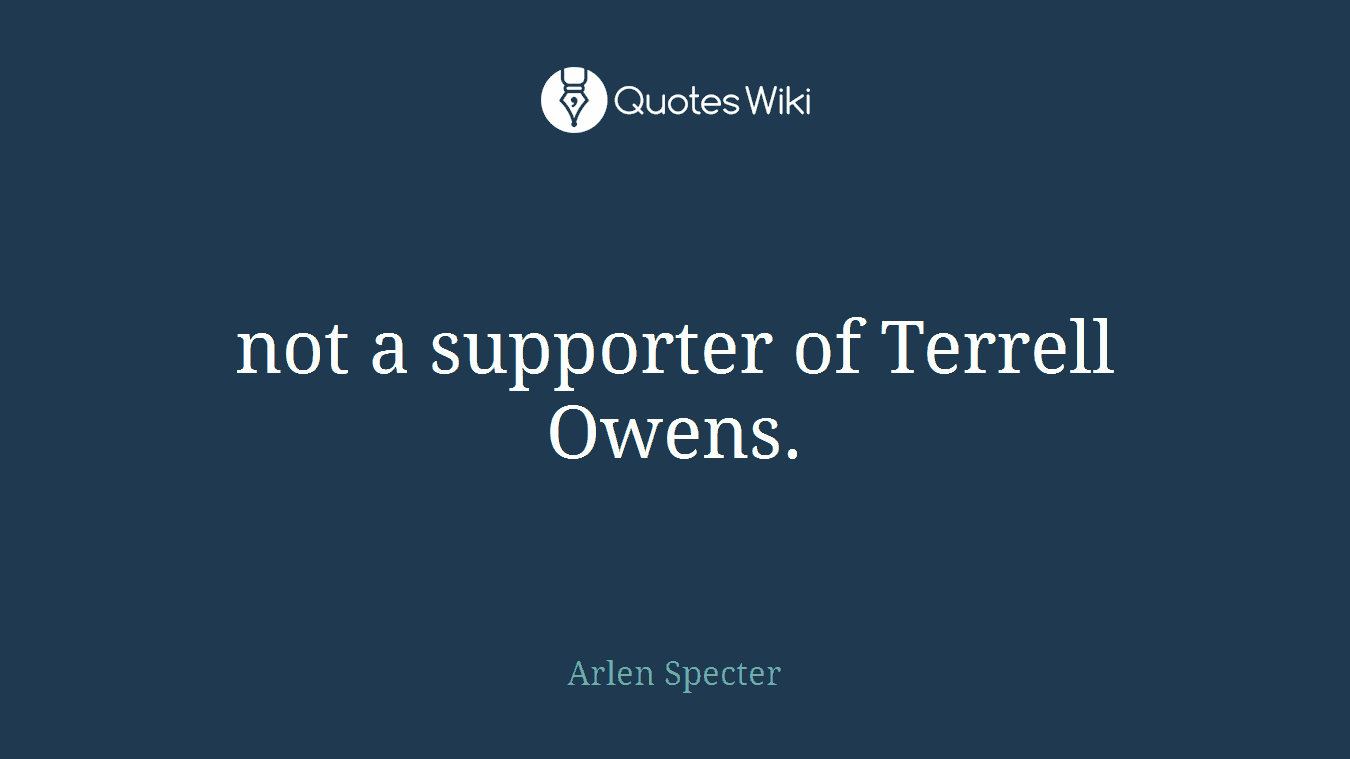 not a supporter of Terrell Owens.