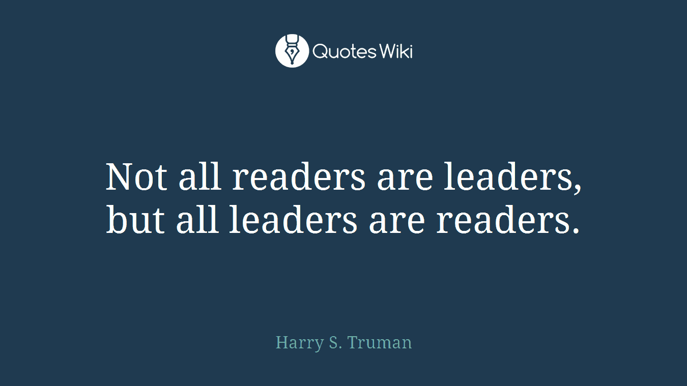 Not all readers are leaders, but all leaders are readers.