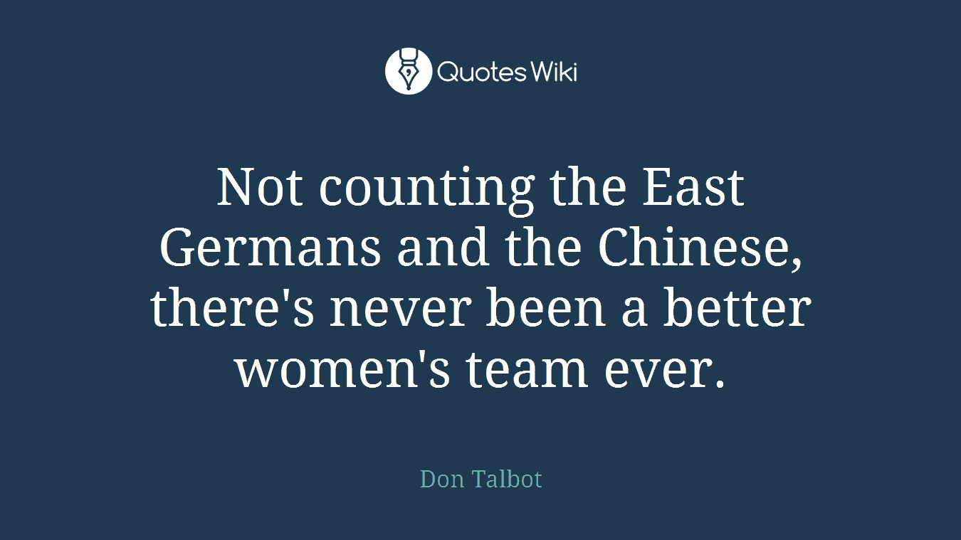 Not counting the East Germans and the Chinese, there's never been a better women's team ever.
