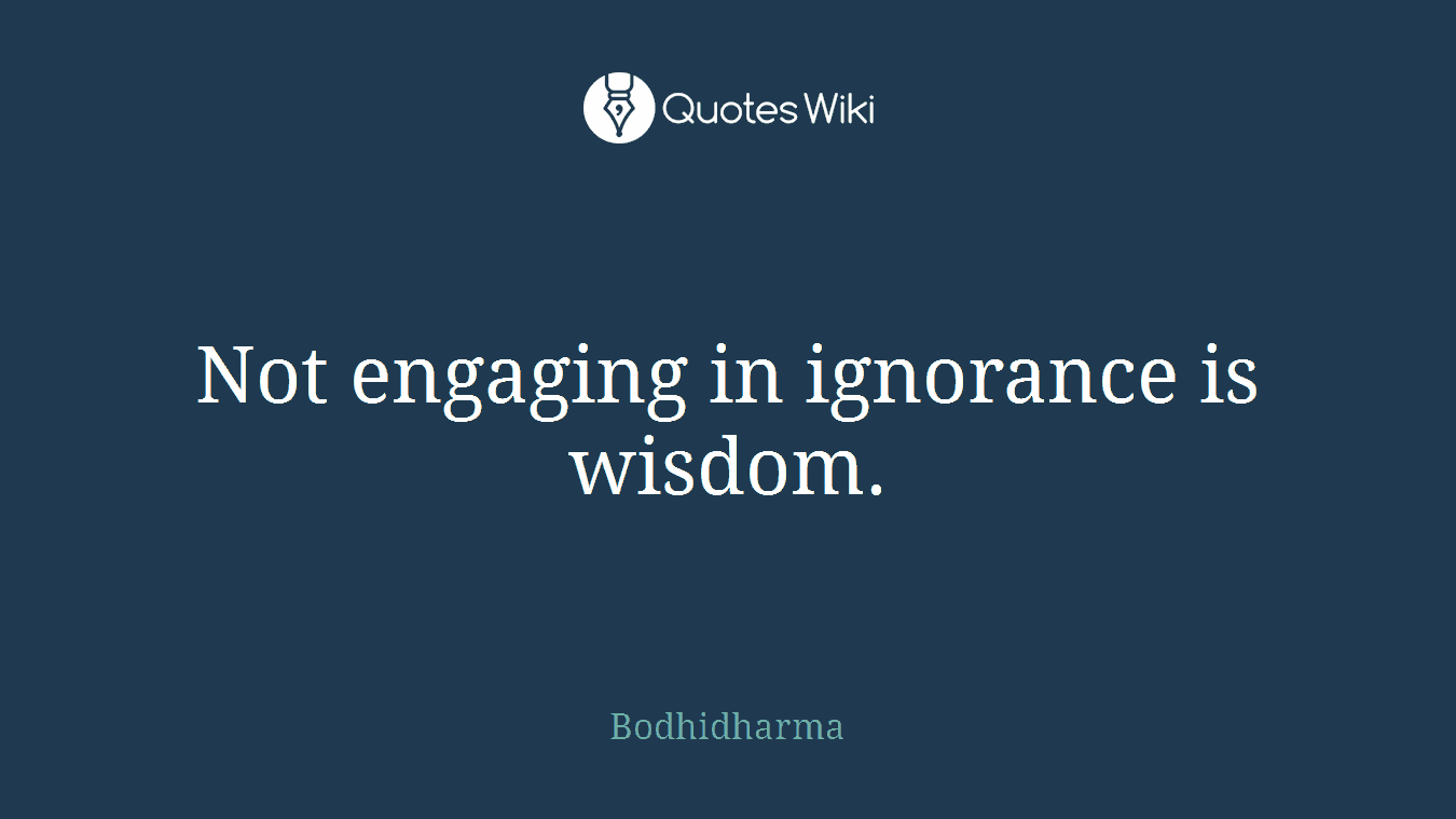 Not engaging in ignorance is wisdom.