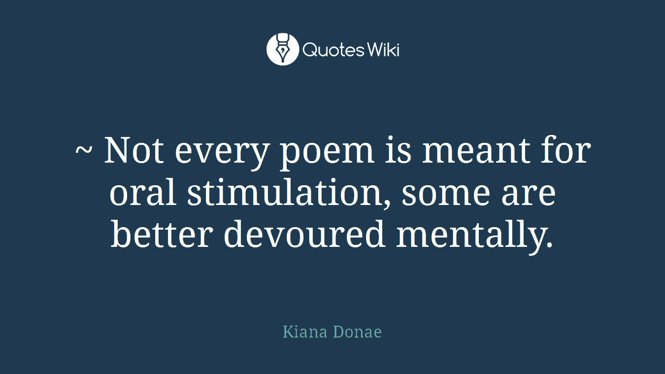 ~ Not every poem is meant for oral stimulation, some are better devoured mentally.