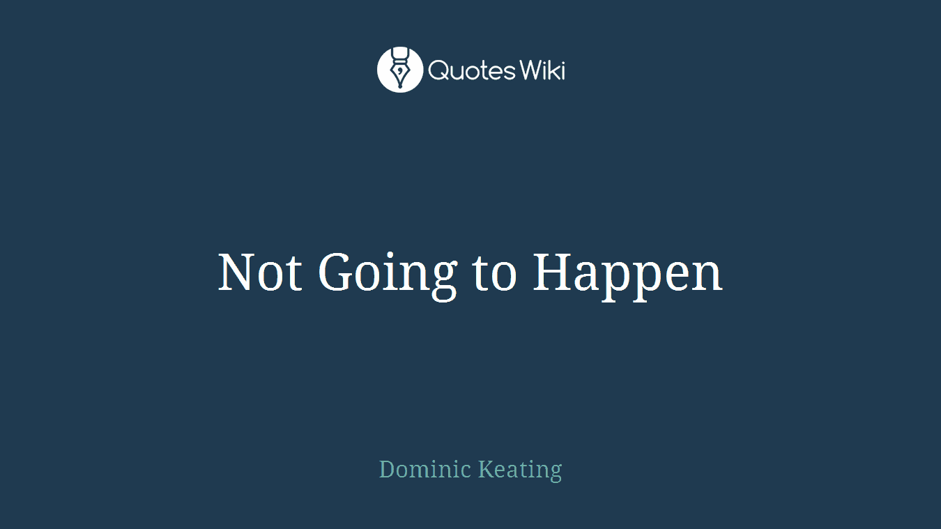 Not Going to Happen