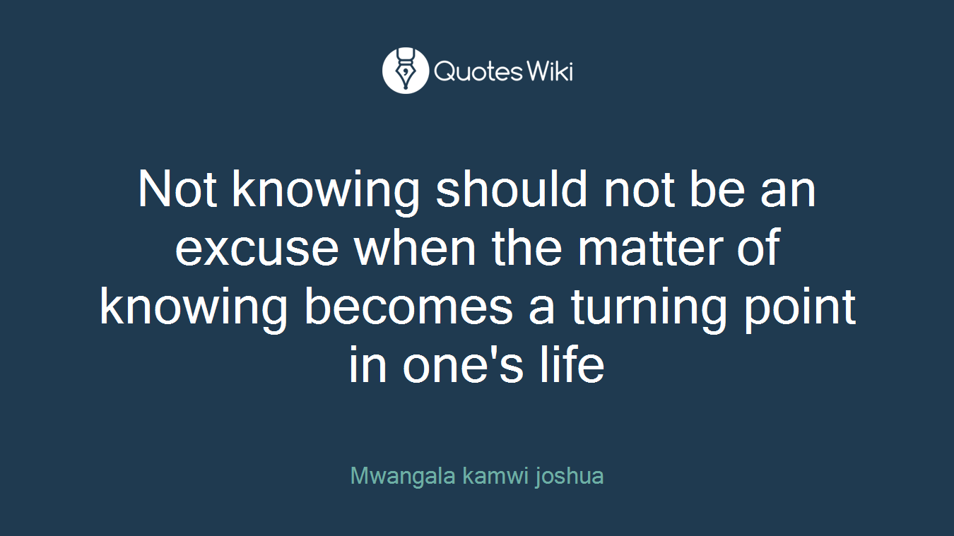 Not knowing should not be an excuse when the matter of knowing becomes a turning point in one's life
