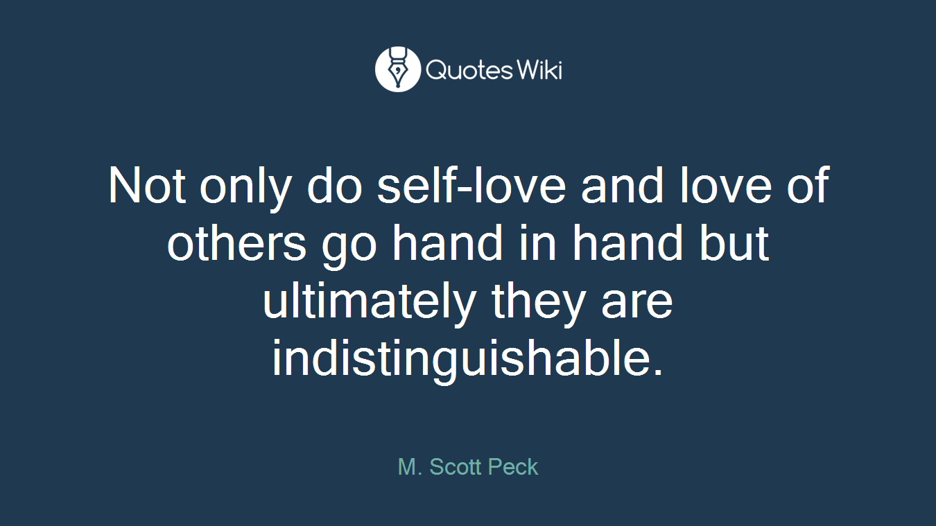 Not only do self-love and love of others go hand in hand but ultimately they are indistinguishable.