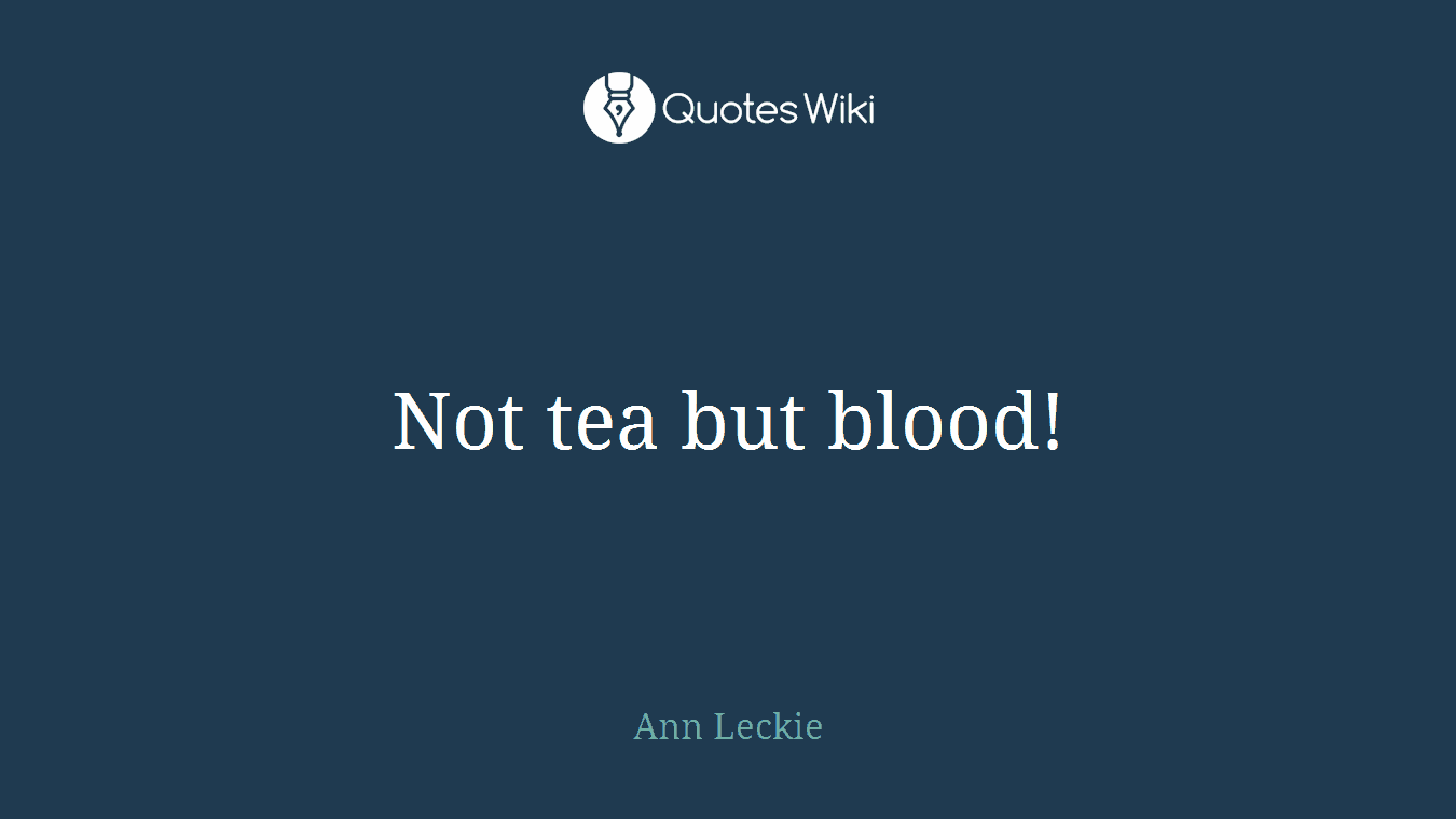 Not tea but blood!