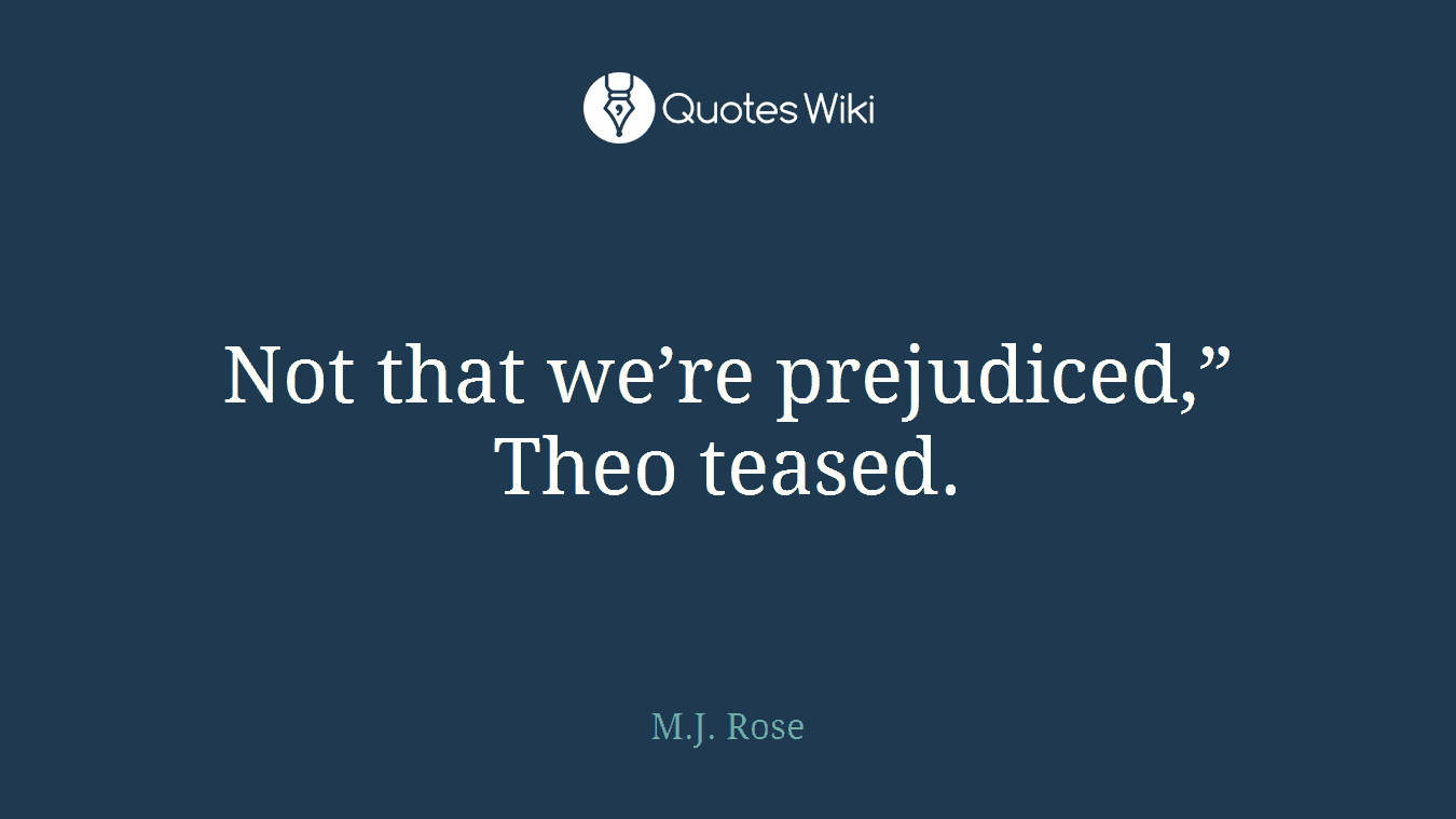 Not that we’re prejudiced,” Theo teased.