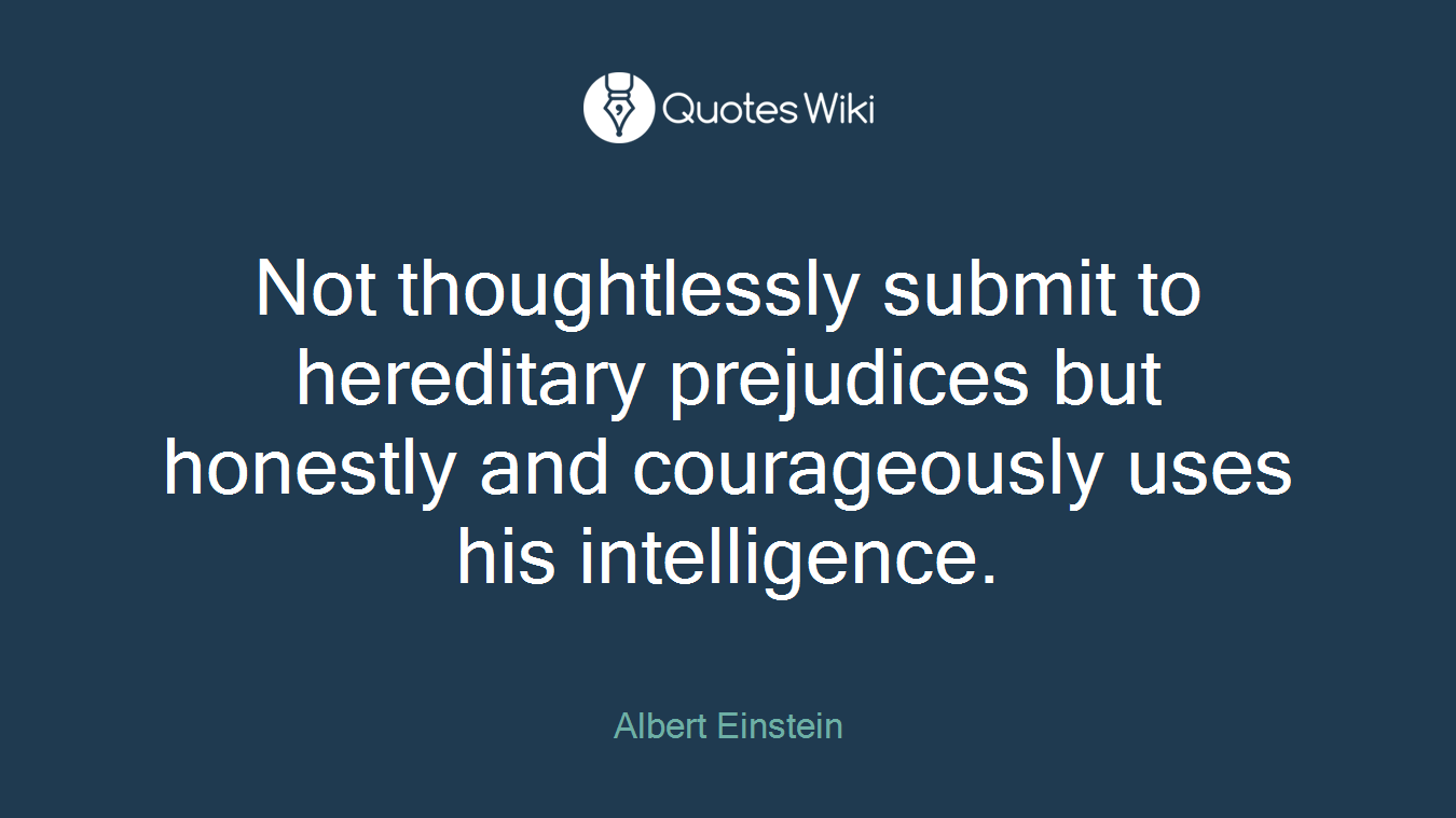Not thoughtlessly submit to hereditary prejudices but honestly and courageously uses his intelligence.