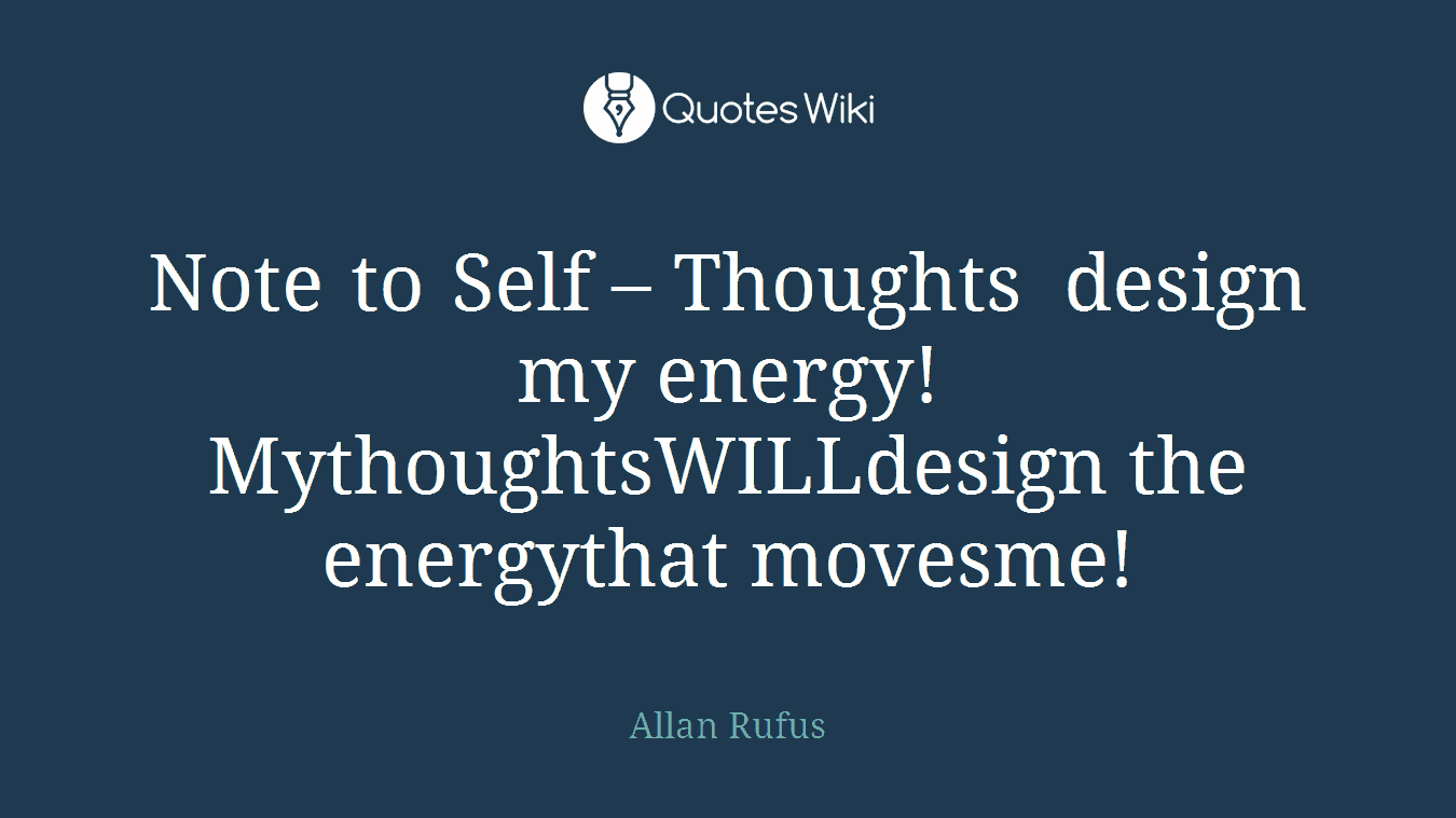 Note to Self – Thoughts design my energy!MythoughtsWILLdesign the energythat movesme!