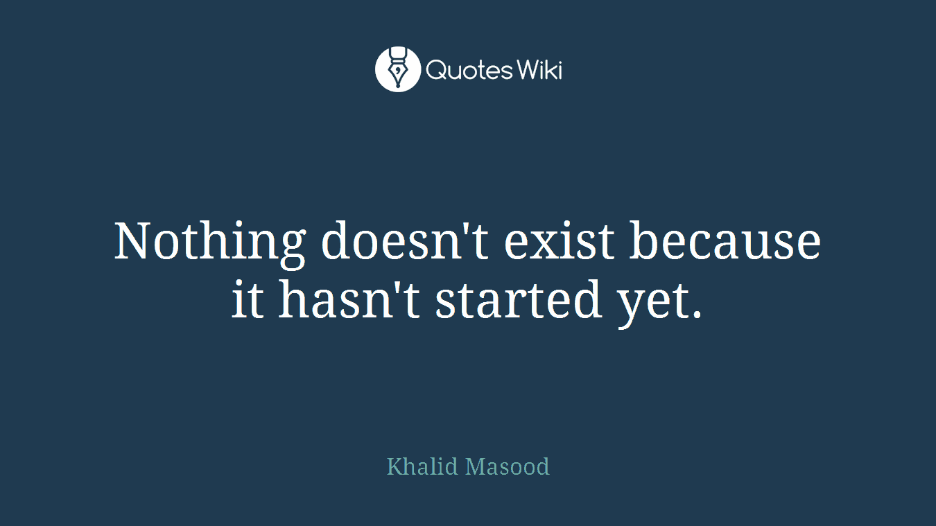 Nothing doesn't exist because it hasn't started yet.