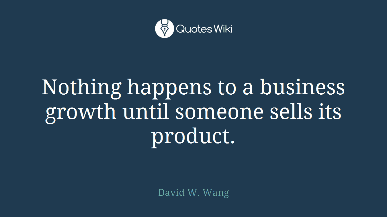 Nothing happens to a business growth until someone sells its product.