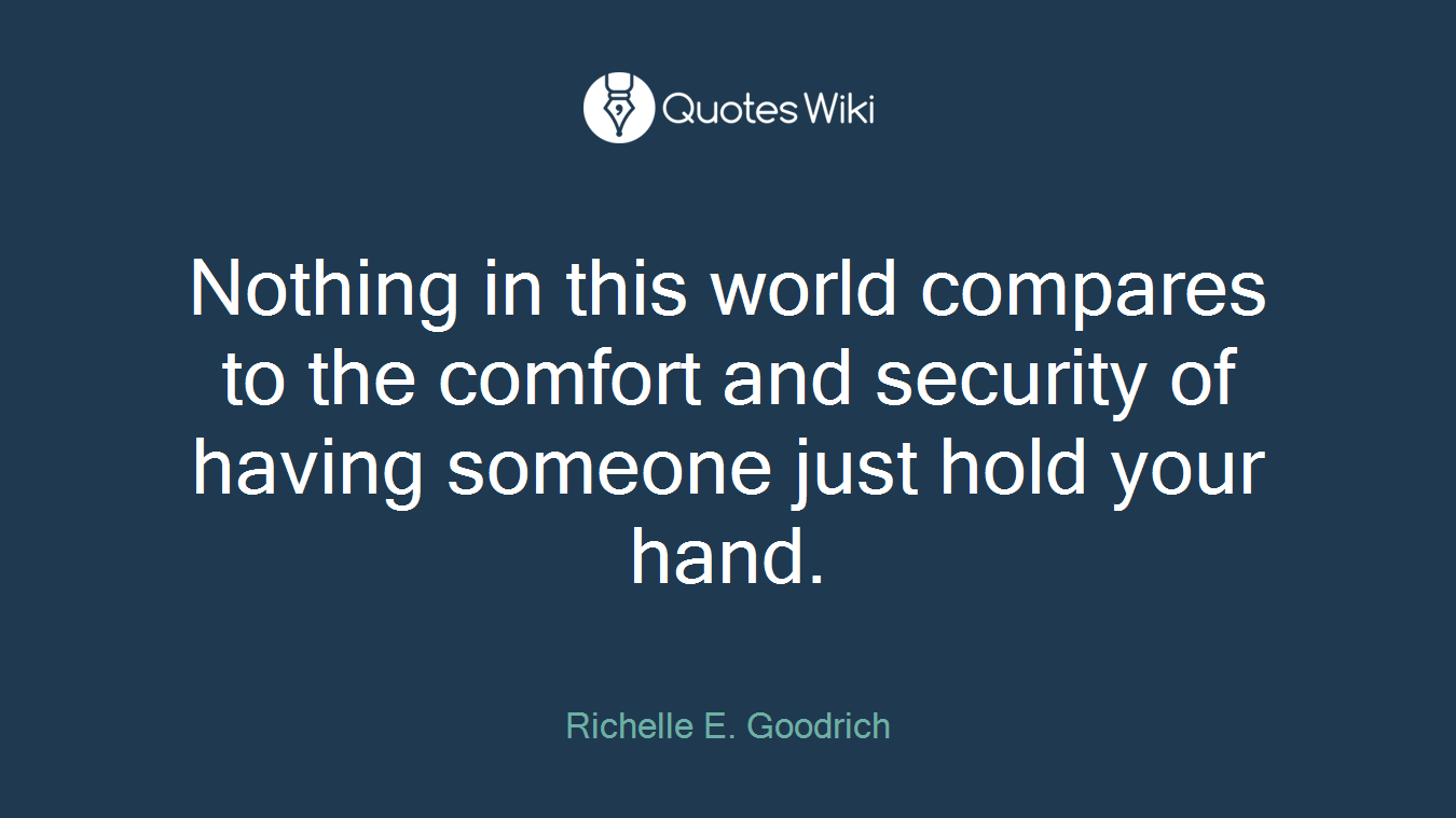 Nothing in this world compares to the comfort and security of having someone just hold your hand.