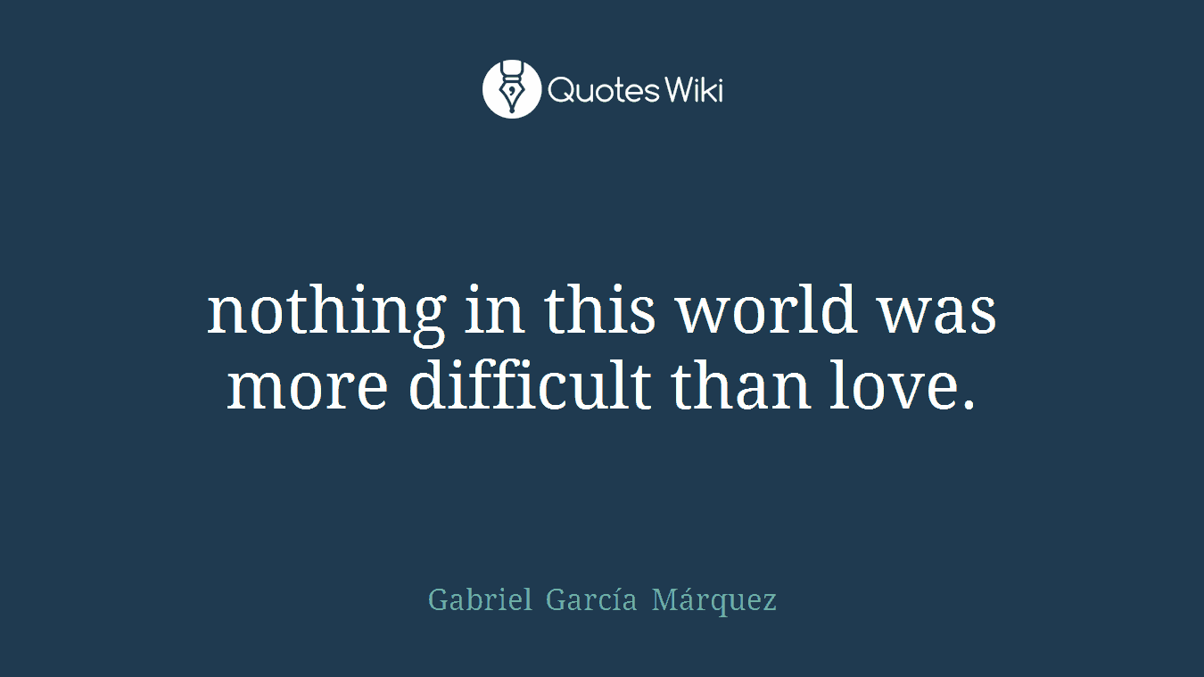 nothing in this world was more difficult than love.