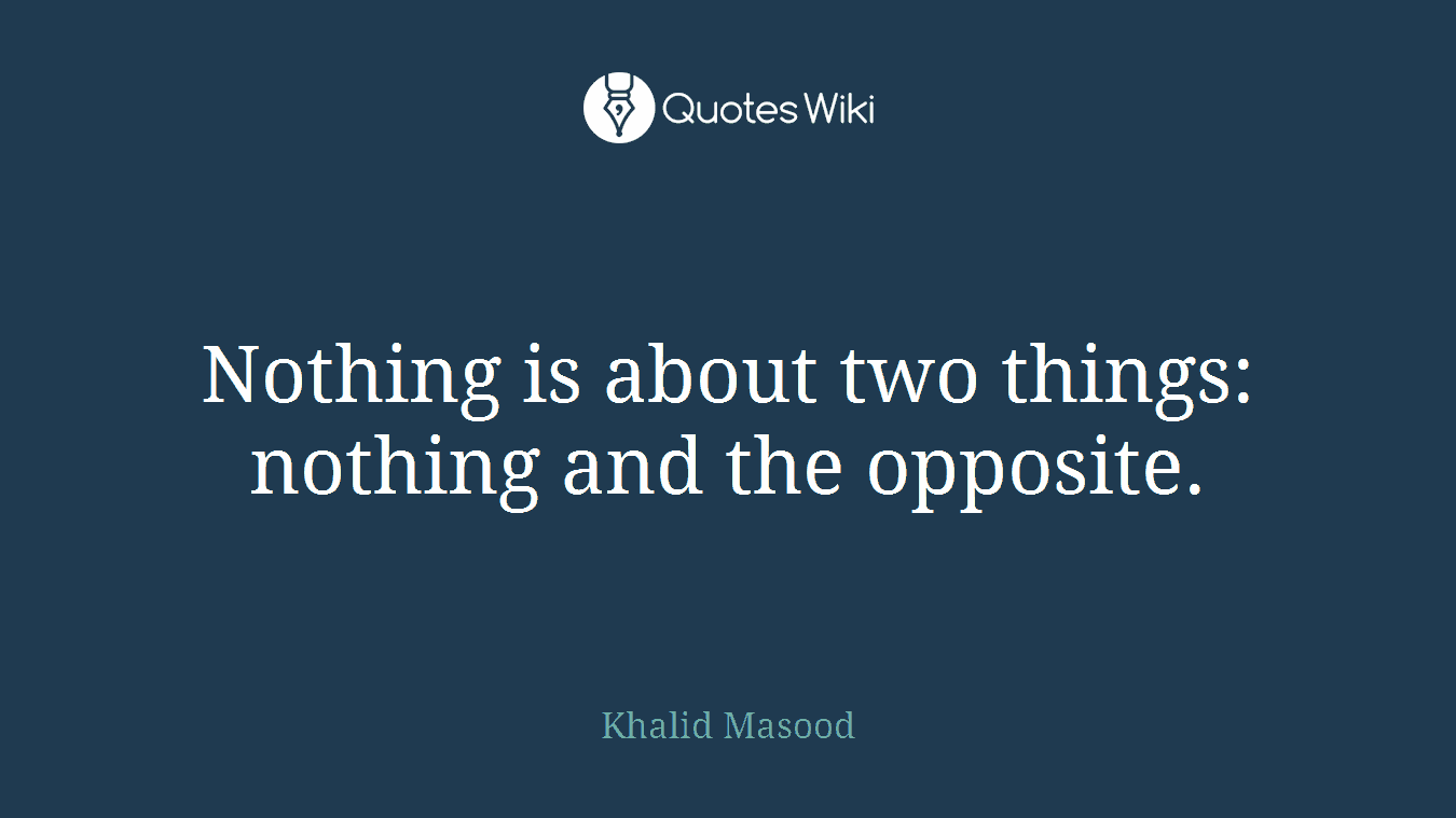 Nothing is about two things: nothing and the opposite.