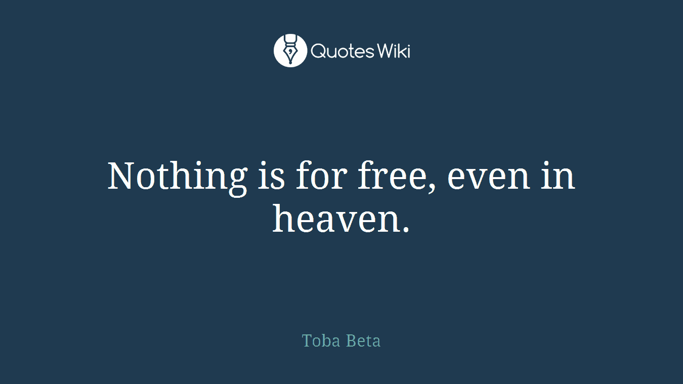Nothing is for free, even in heaven.
