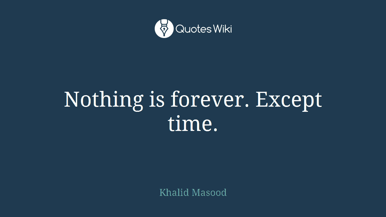 Nothing is forever. Except time.