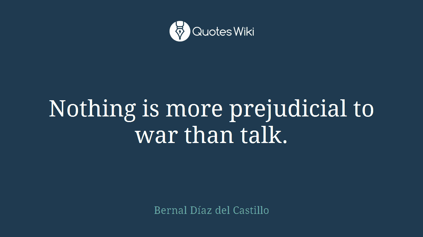 Nothing is more prejudicial to war than talk.