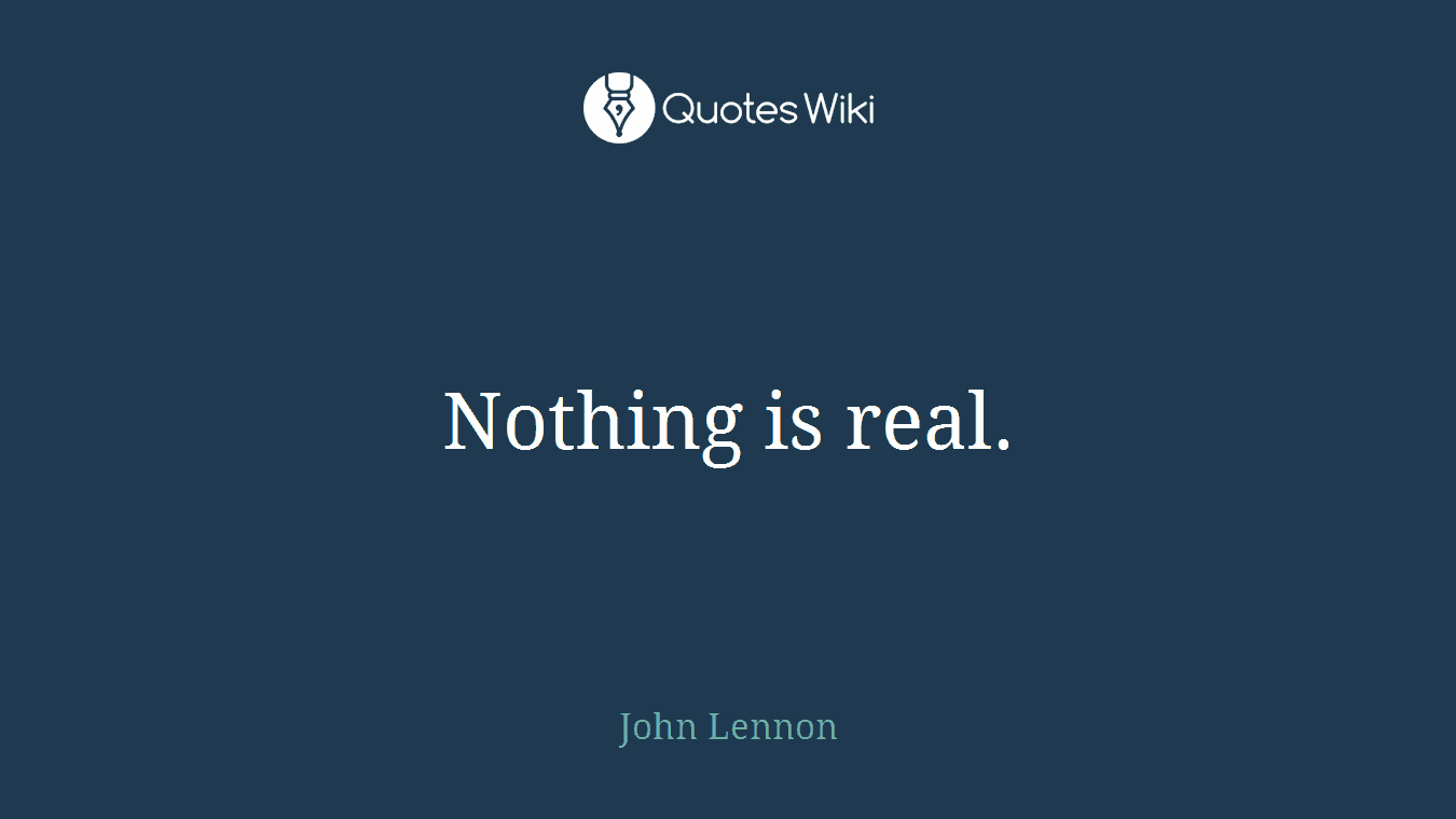 Nothing is real.
