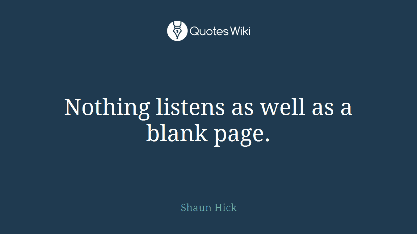 Nothing listens as well as a blank page.