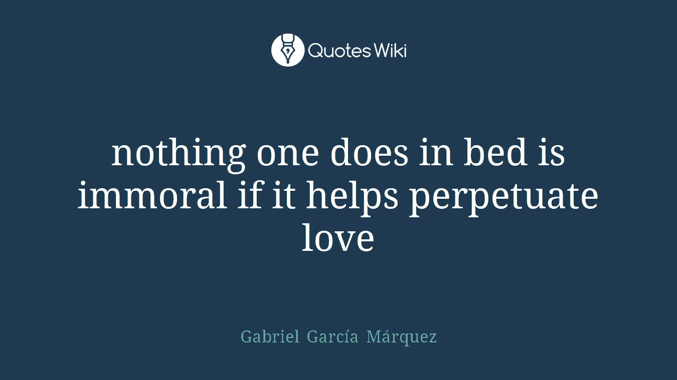 nothing one does in bed is immoral if it helps perpetuate love