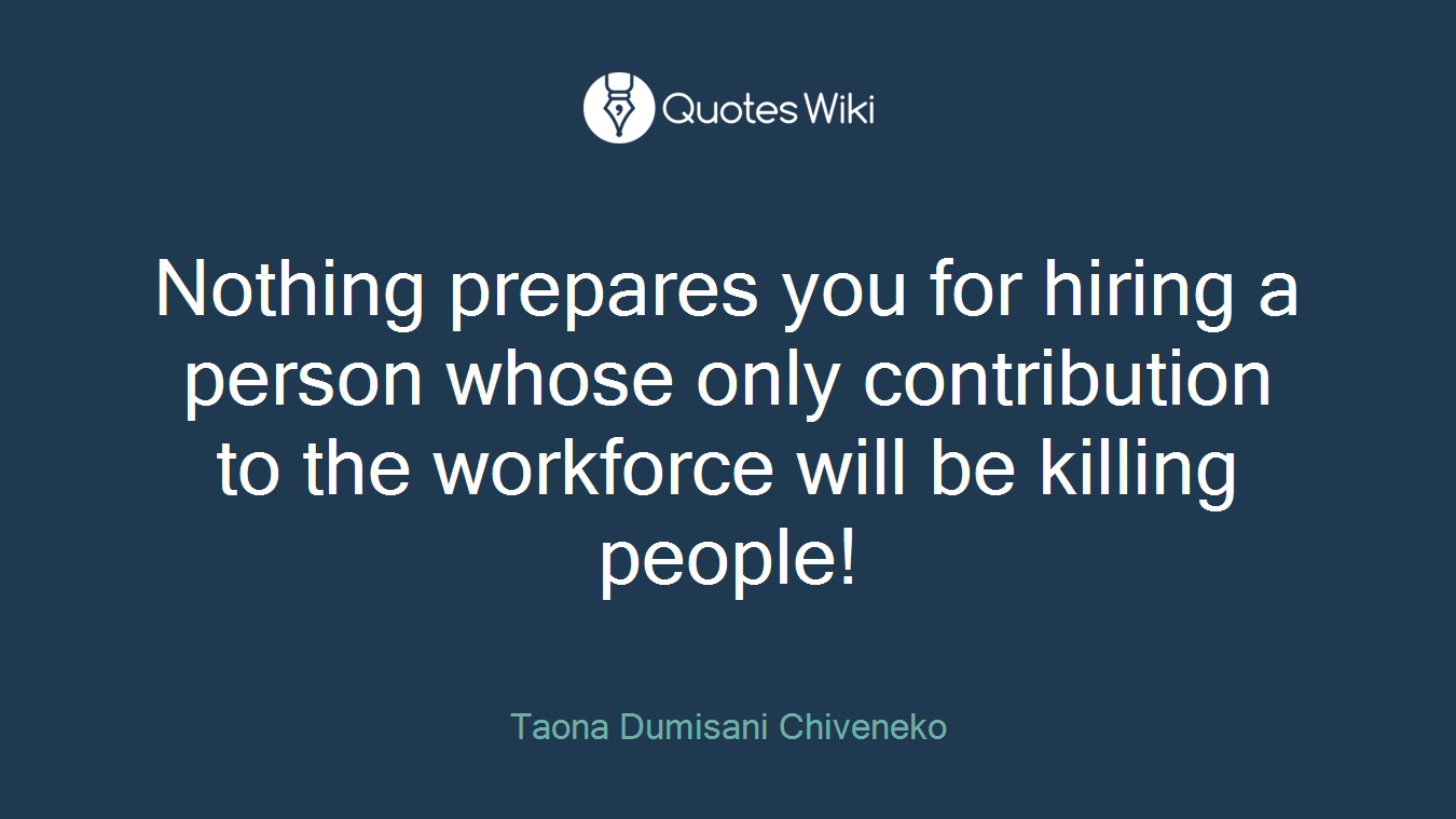 Nothing prepares you for hiring a person whose only contribution to the workforce will be killing people!