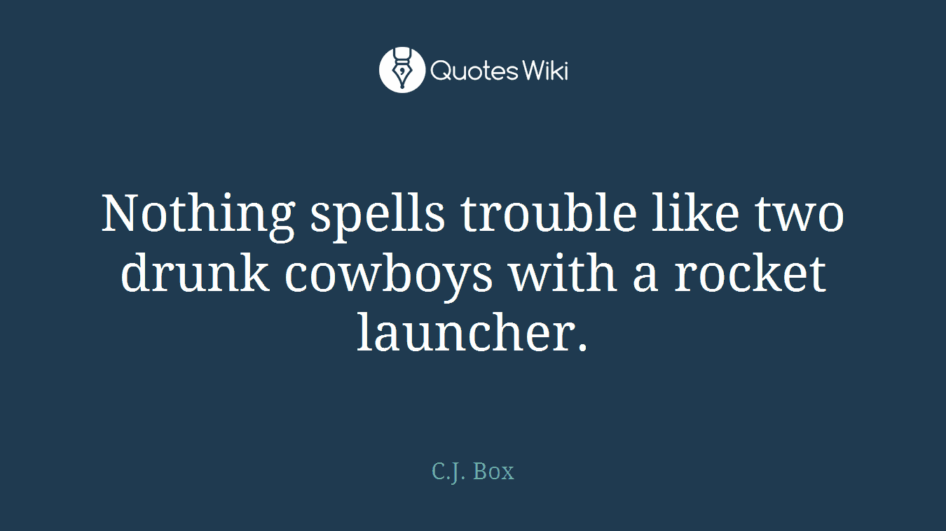 Nothing spells trouble like two drunk cowboys with a rocket launcher.