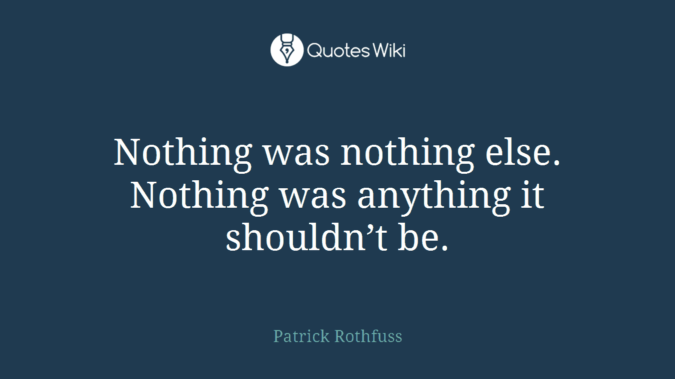 Nothing was nothing else. Nothing was anything it shouldn’t be.