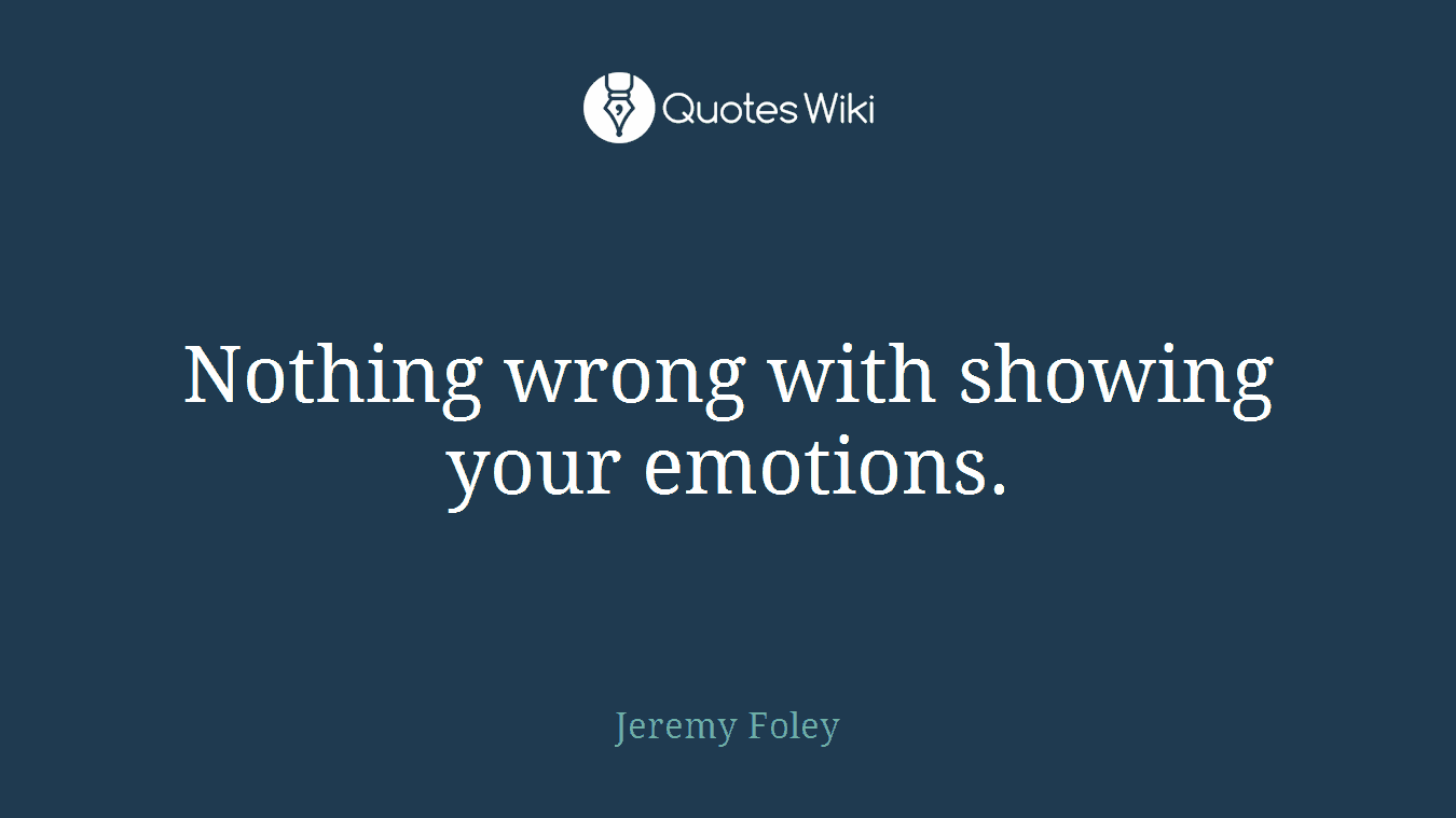 Nothing wrong with showing your emotions.