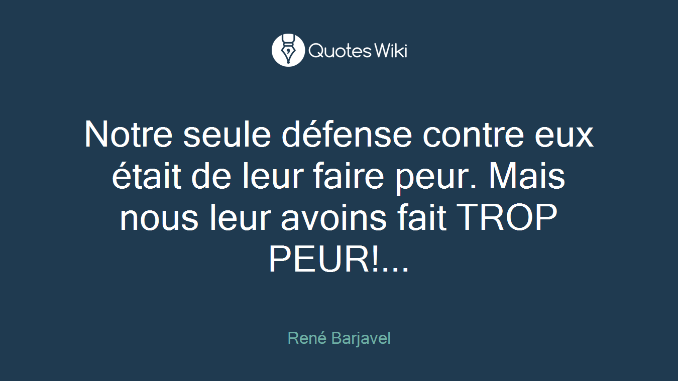 Notre seule défense contre eux était de leur faire peur. Mais nous leur avoins fait TROP PEUR!...