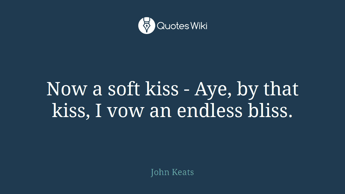 Now a soft kiss - Aye, by that kiss, I vow an endless bliss.